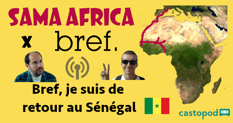 Bannière d'un épisode inédit du podcast Sama Africa représentant le titre du podcast (Sama Africa x Bref), une photo de Kyan Khojandi et de moi-même, une carte de l'Afrique et un drapeau du Sénégal